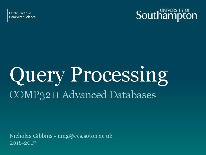 Query Processing COMP 3211 Advanced Databases Nicholas Gibbins - nmg@ecs. soton. ac. uk 2016