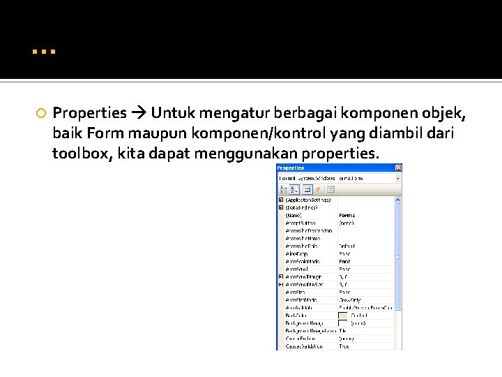 … Properties Untuk mengatur berbagai komponen objek, baik Form maupun komponen/kontrol yang diambil dari … Properties Untuk mengatur berbagai komponen objek, baik Form maupun komponen/kontrol yang diambil dari
