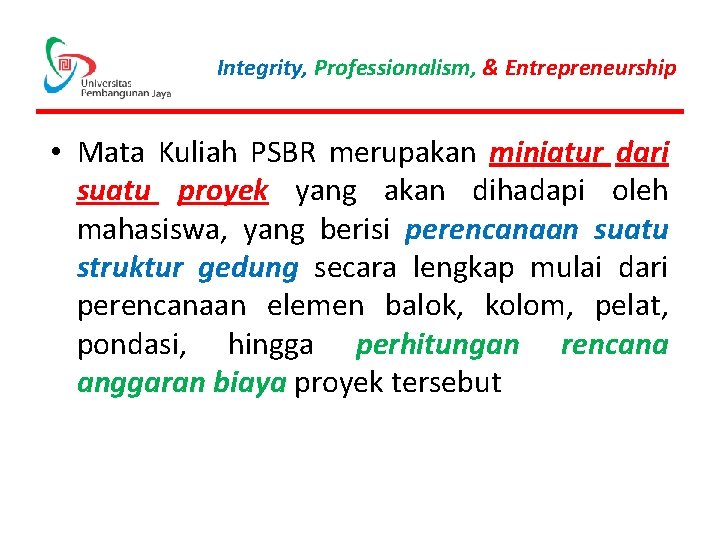 Integrity, Professionalism, & Entrepreneurship • Mata Kuliah PSBR merupakan miniatur dari suatu proyek yang