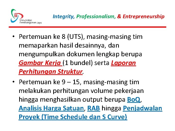 Integrity, Professionalism, & Entrepreneurship • Pertemuan ke 8 (UTS), masing-masing tim memaparkan hasil desainnya,