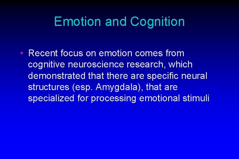 Emotion and Cognition • Recent focus on emotion comes from cognitive neuroscience research, which