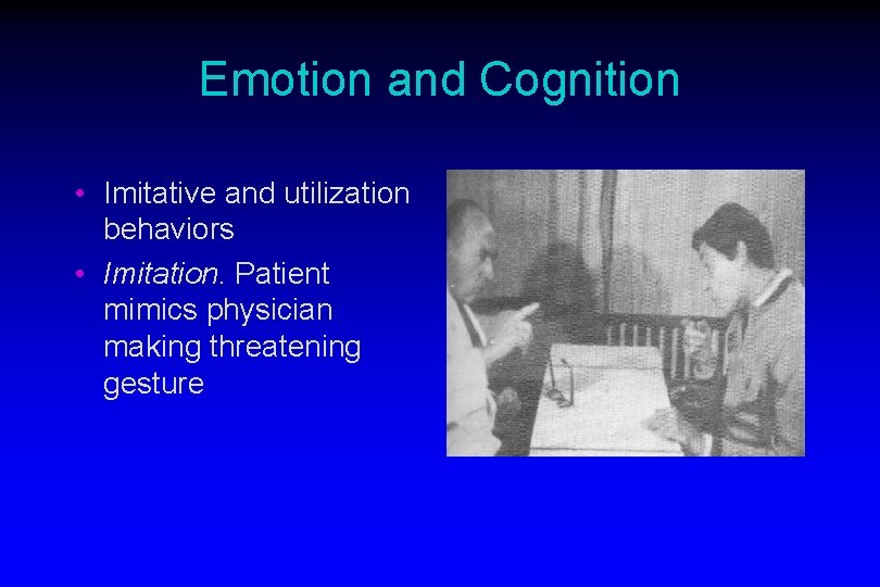 Emotion and Cognition • Imitative and utilization behaviors • Imitation. Patient mimics physician making