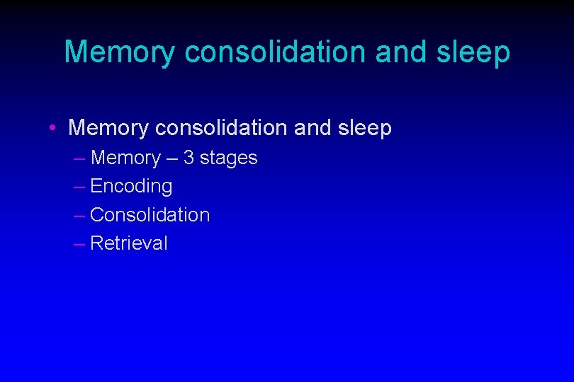 Memory consolidation and sleep • Memory consolidation and sleep – Memory – 3 stages