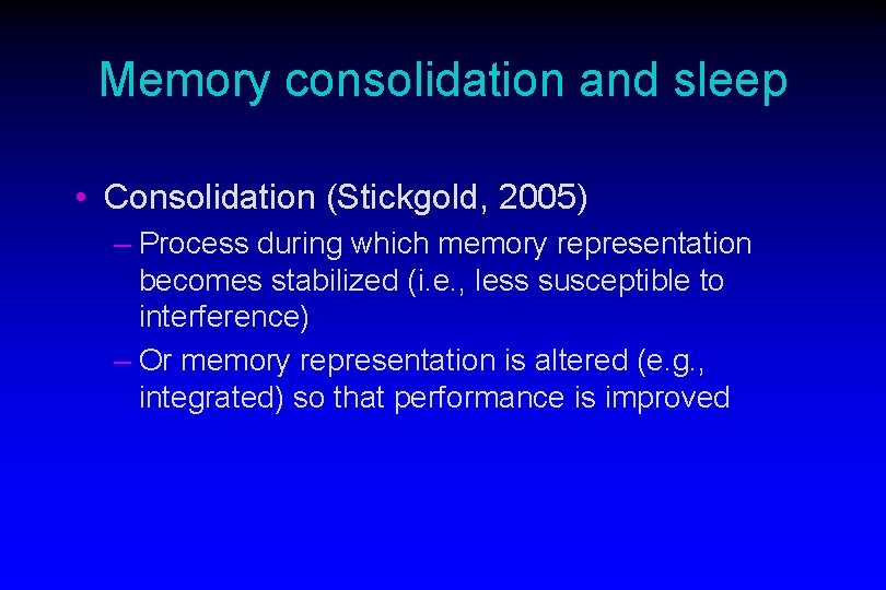 Memory consolidation and sleep • Consolidation (Stickgold, 2005) – Process during which memory representation