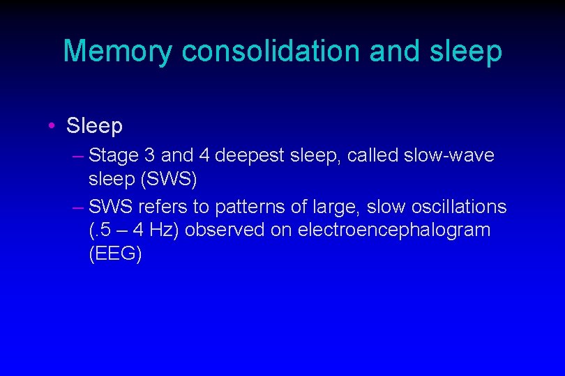 Memory consolidation and sleep • Sleep – Stage 3 and 4 deepest sleep, called