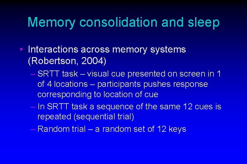 Memory consolidation and sleep • Interactions across memory systems (Robertson, 2004) – SRTT task