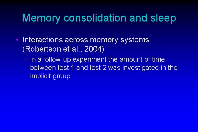 Memory consolidation and sleep • Interactions across memory systems (Robertson et al. , 2004)