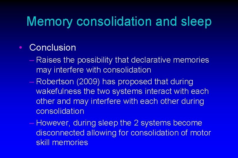 Memory consolidation and sleep • Conclusion – Raises the possibility that declarative memories may