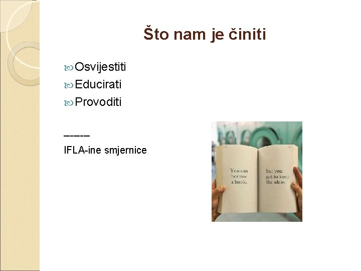 Što nam je činiti Osvijestiti Educirati Provoditi -------IFLA-ine smjernice 