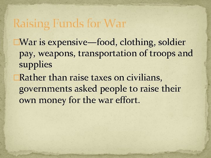 Raising Funds for War �War is expensive—food, clothing, soldier pay, weapons, transportation of troops Raising Funds for War �War is expensive—food, clothing, soldier pay, weapons, transportation of troops