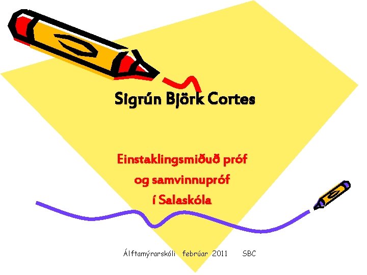 Sigrún Björk Cortes Einstaklingsmiðuð próf og samvinnupróf í Salaskóla Álftamýrarskóli febrúar 2011 SBC 
