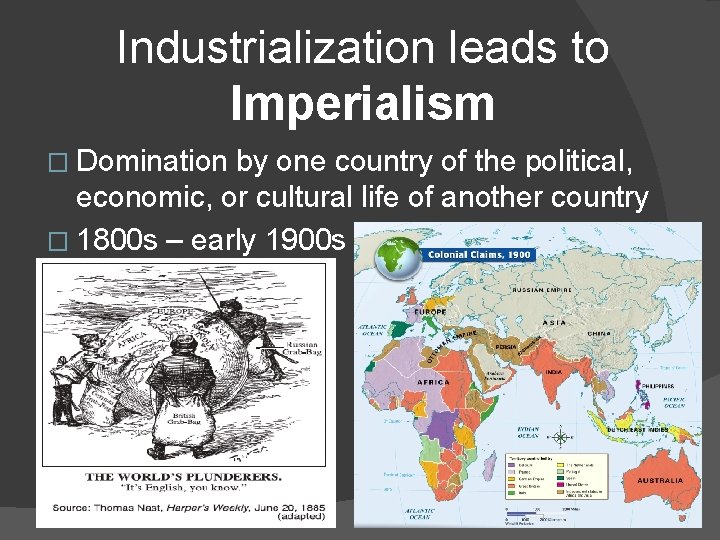 Industrialization leads to Imperialism � Domination by one country of the political, economic, or