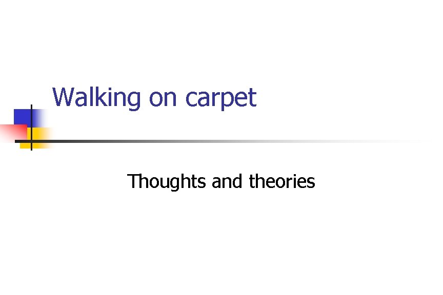 Walking on carpet Thoughts and theories 