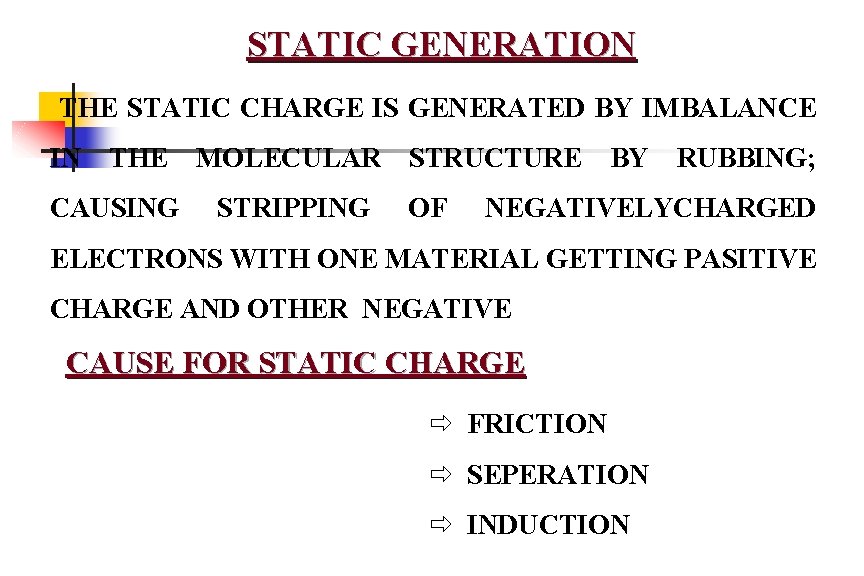 STATIC GENERATION THE STATIC CHARGE IS GENERATED BY IMBALANCE IN THE MOLECULAR CAUSING STRIPPING