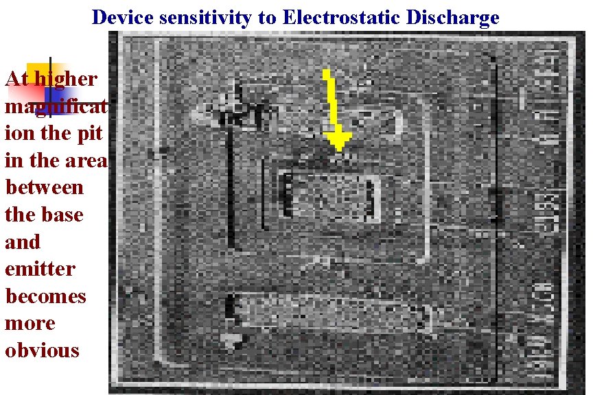 Device sensitivity to Electrostatic Discharge At higher magnificat ion the pit in the area