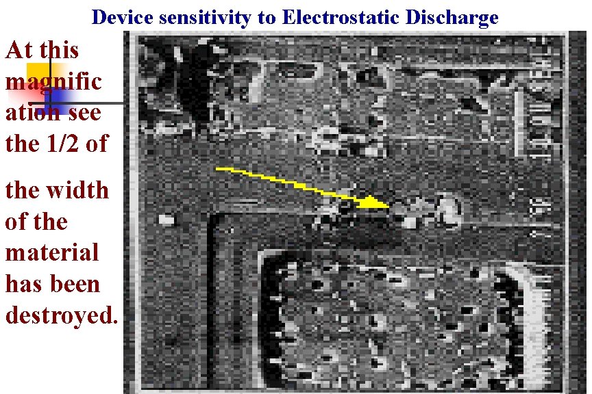 Device sensitivity to Electrostatic Discharge At this magnific ation see the 1/2 of the