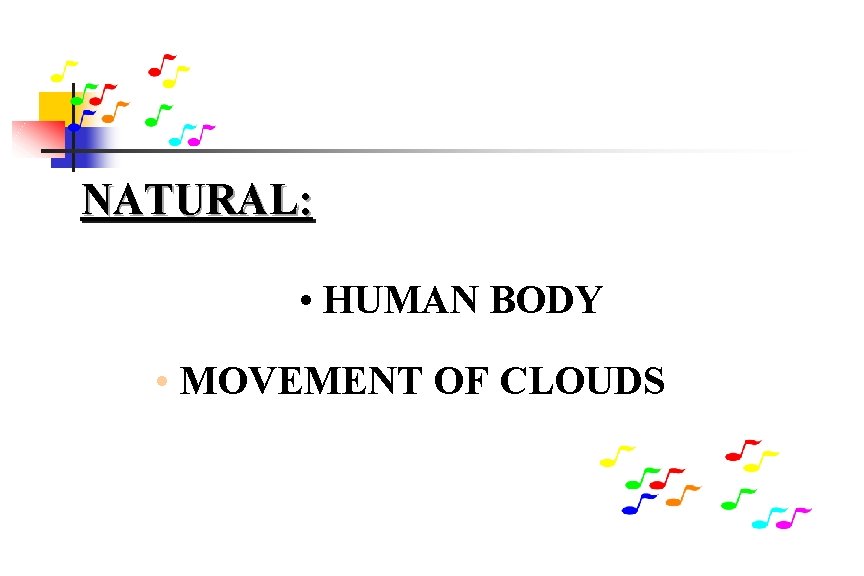 NATURAL: • HUMAN BODY • MOVEMENT OF CLOUDS 