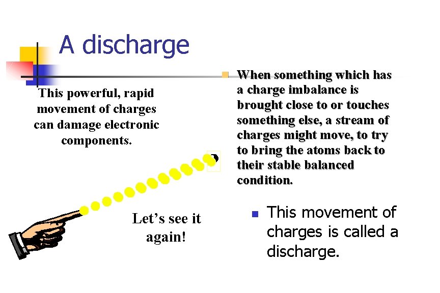 A discharge This powerful, rapid movement of charges can damage electronic components. Let’s see