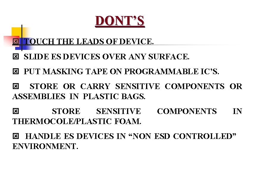 DONT’S ý TOUCH THE LEADS OF DEVICE. ý SLIDE ES DEVICES OVER ANY SURFACE.