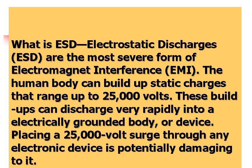 What is ESD—Electrostatic Discharges (ESD) are the most severe form of Electromagnet Interference (EMI).