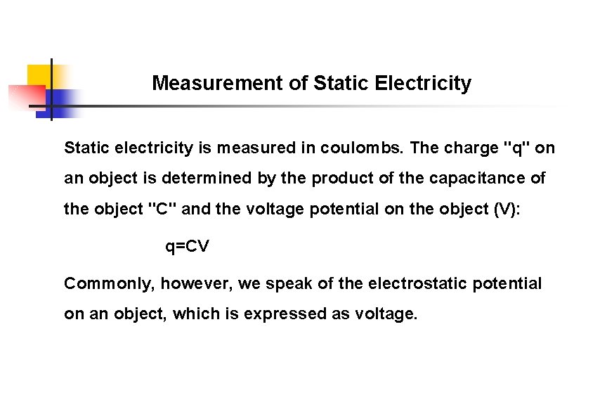 Measurement of Static Electricity Static electricity is measured in coulombs. The charge "q" on