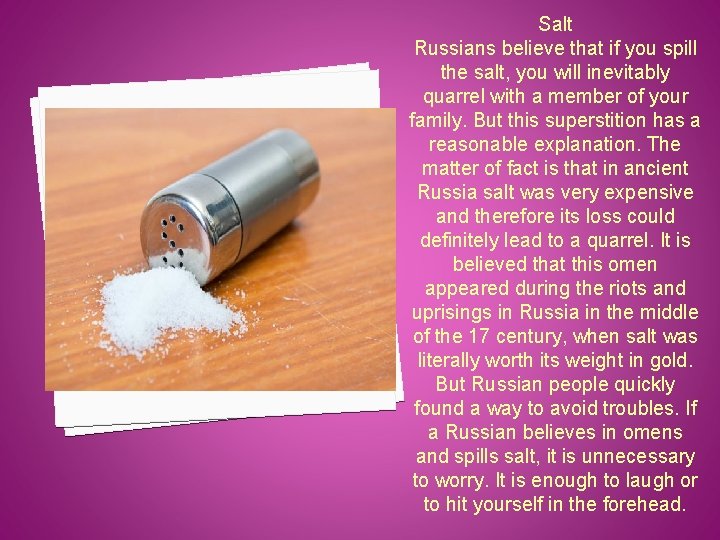 Salt Russians believe that if you spill the salt, you will inevitably quarrel with