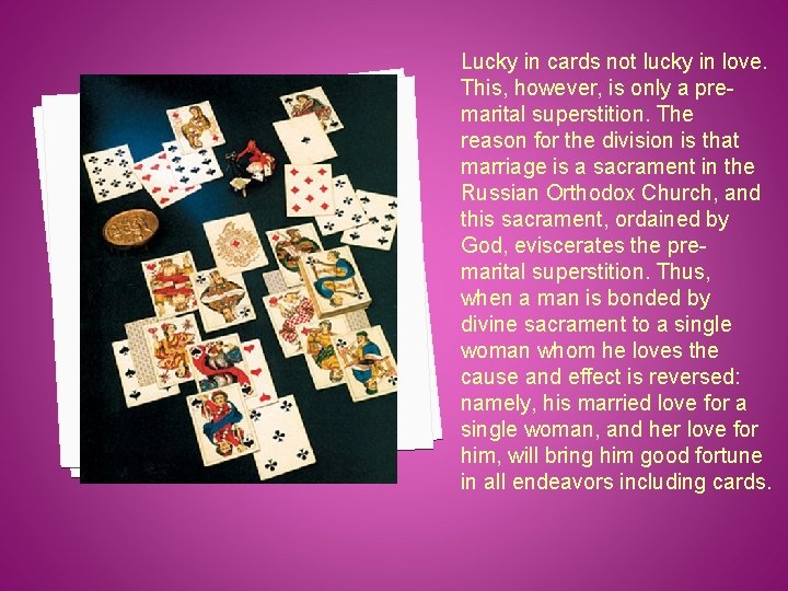 Lucky in cards not lucky in love. This, however, is only a premarital superstition.