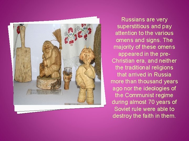 Russians are very superstitious and pay attention to the various omens and signs. The