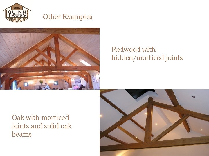 Other Examples Redwood with hidden/morticed joints Oak with morticed joints and solid oak beams