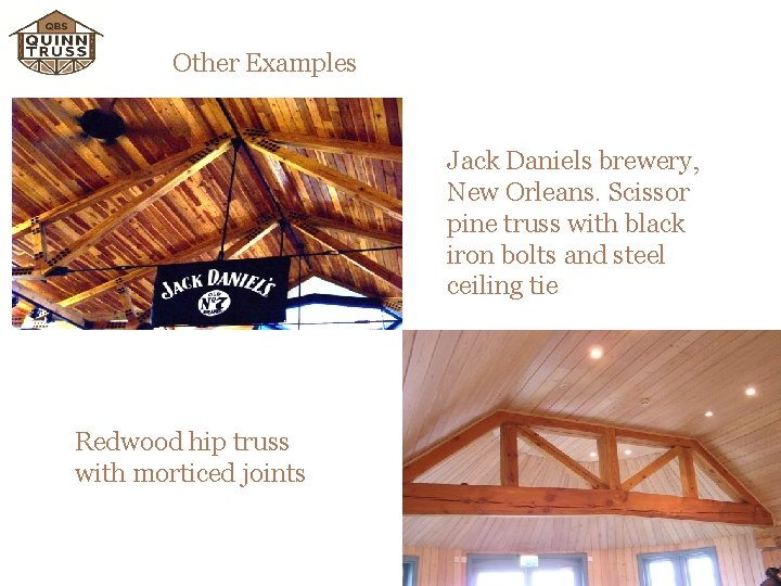 Other Examples Jack Daniels brewery, New Orleans. Scissor pine truss with black iron bolts