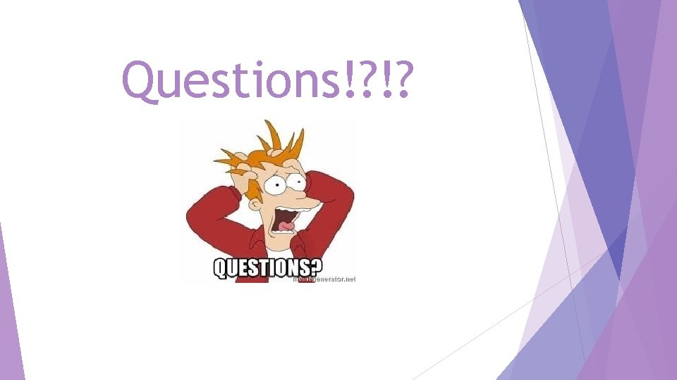 Questions!? !? 