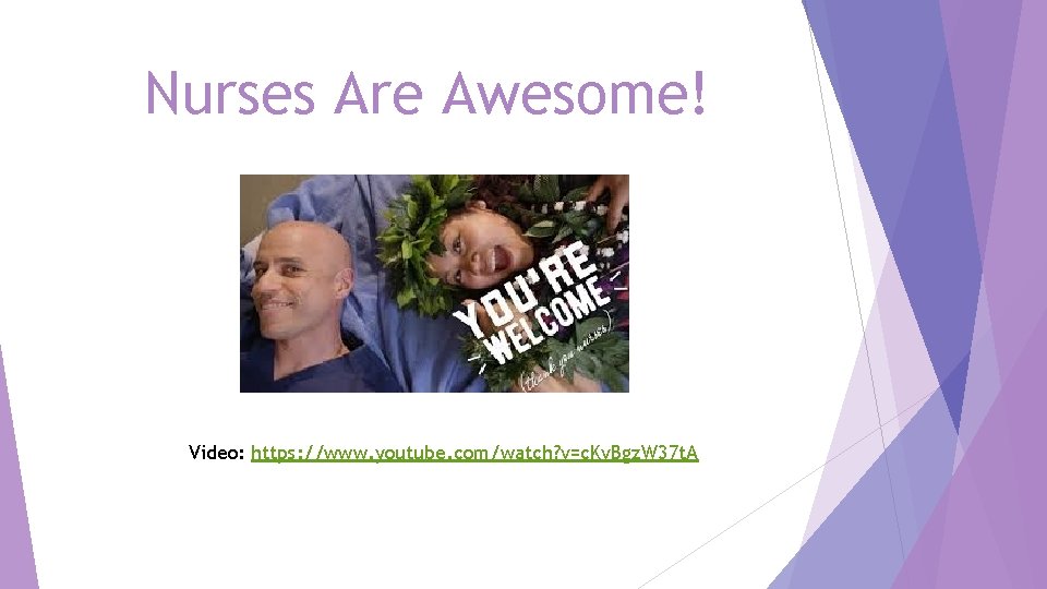 Nurses Are Awesome! Video: https: //www. youtube. com/watch? v=c. Kv. Bgz. W 37 t.