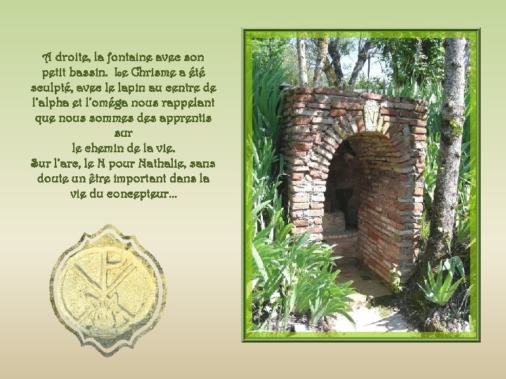 A droite, la fontaine avec son petit bassin. Le Chrisme a été sculpté, avec