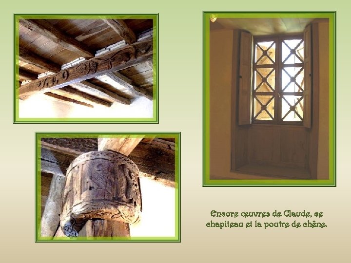 Encore œuvres de Claude, ce chapiteau et la poutre de chêne. 