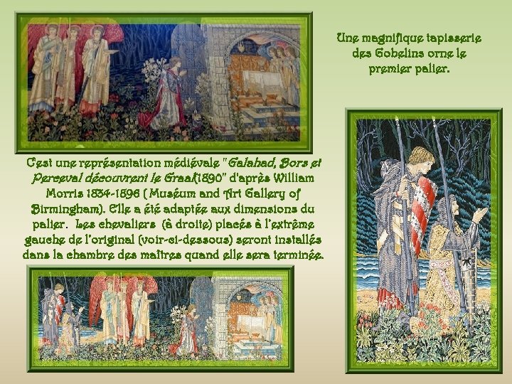Une magnifique tapisserie des Gobelins orne le premier palier. C'est une représentation médiévale "Galahad,