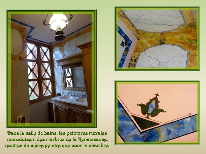 Dans la salle de bains, les peintures murales reproduisent des marbres de la Renaissance,