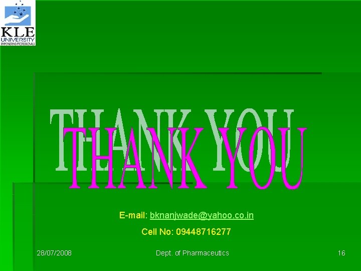 E-mail: bknanjwade@yahoo. co. in Cell No: 09448716277 28/07/2008 Dept. of Pharmaceutics 16 