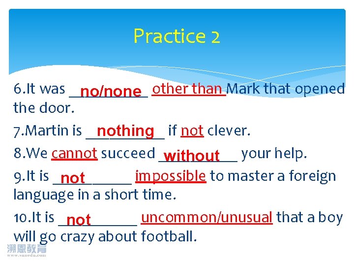 Practice 2 6. It was _____ no/none other than Mark that opened the door.