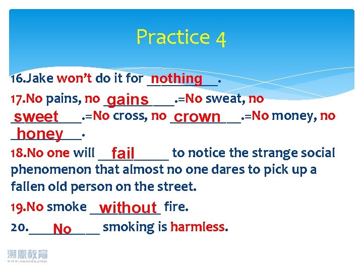 Practice 4 16. Jake won’t do it for _____. nothing 17. No pains, no