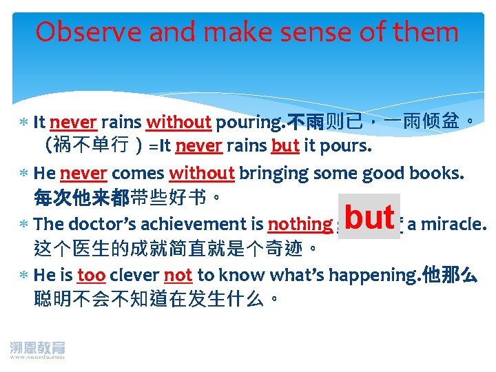 Observe and make sense of them It never rains without pouring. 不雨则已，一雨倾盆。 （祸不单行）=It never