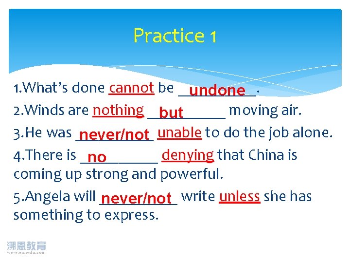 Practice 1 1. What’s done cannot be _____. undone 2. Winds are nothing _____