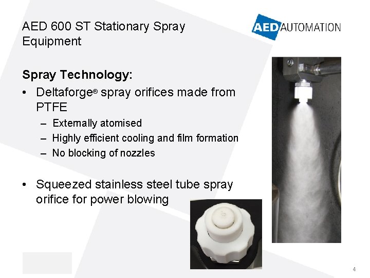 AED 600 ST Stationary Spray Equipment Spray Technology: • Deltaforge® spray orifices made from AED 600 ST Stationary Spray Equipment Spray Technology: • Deltaforge® spray orifices made from
