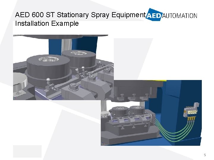 AED 600 ST Stationary Spray Equipment Installation Example 5 AED 600 ST Stationary Spray Equipment Installation Example 5