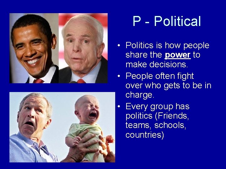 P - Political • Politics is how people share the power to make decisions. P - Political • Politics is how people share the power to make decisions.
