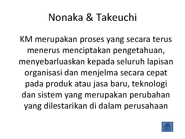 Nonaka & Takeuchi KM merupakan proses yang secara terus menciptakan pengetahuan, menyebarluaskan kepada seluruh