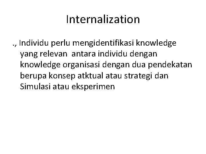 Internalization. , Individu perlu mengidentifikasi knowledge yang relevan antara individu dengan knowledge organisasi dengan