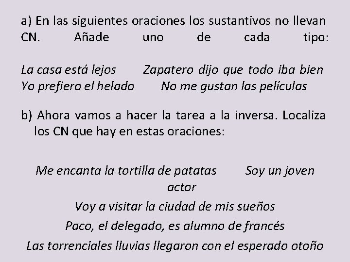 a) En las siguientes oraciones los sustantivos no llevan CN. Añade uno de cada a) En las siguientes oraciones los sustantivos no llevan CN. Añade uno de cada