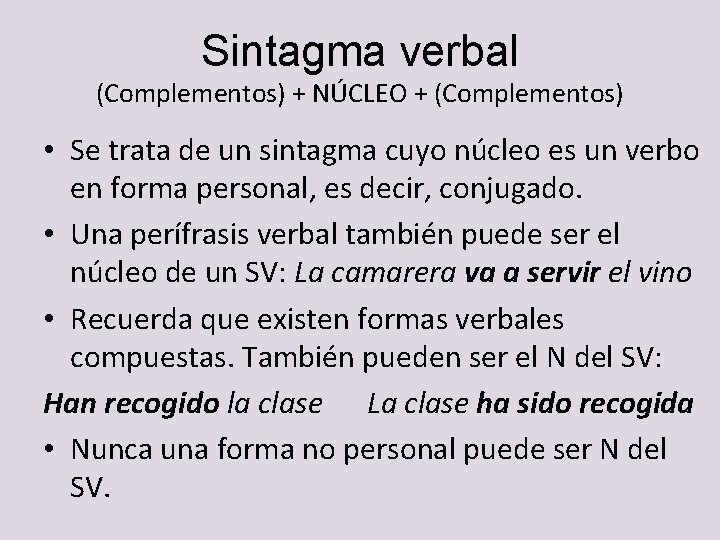Sintagma verbal (Complementos) + NÚCLEO + (Complementos) • Se trata de un sintagma cuyo Sintagma verbal (Complementos) + NÚCLEO + (Complementos) • Se trata de un sintagma cuyo