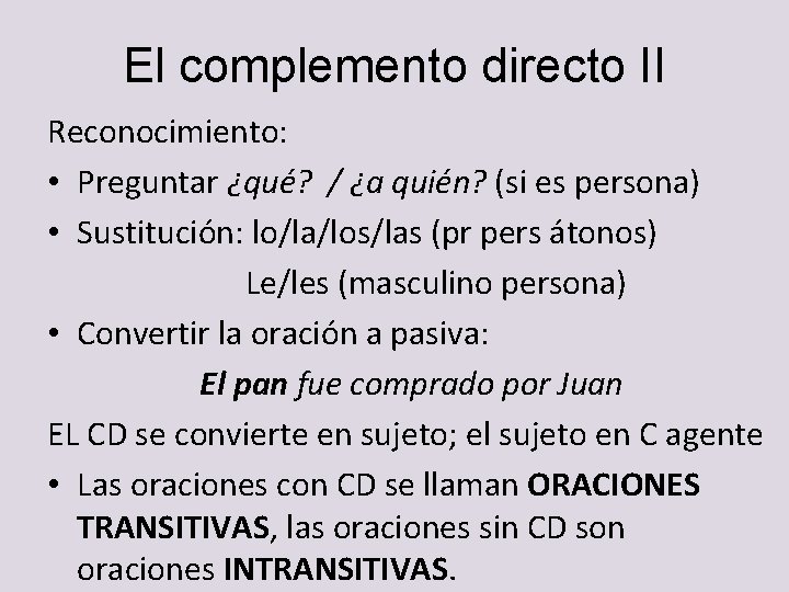 El complemento directo II Reconocimiento: • Preguntar ¿qué? / ¿a quién? (si es persona) El complemento directo II Reconocimiento: • Preguntar ¿qué? / ¿a quién? (si es persona)