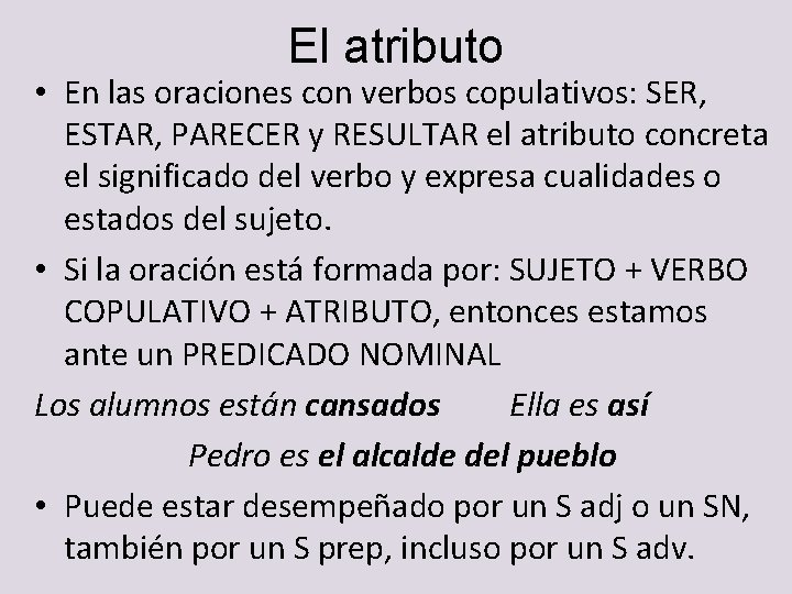 El atributo • En las oraciones con verbos copulativos: SER, ESTAR, PARECER y RESULTAR El atributo • En las oraciones con verbos copulativos: SER, ESTAR, PARECER y RESULTAR
